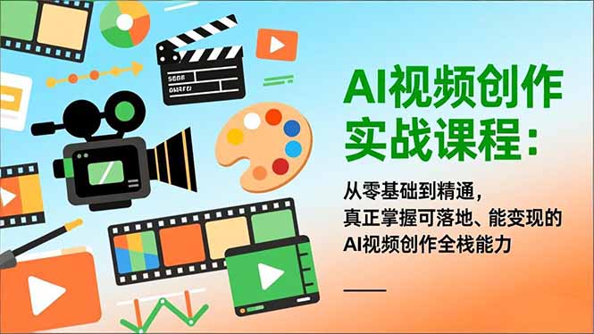 AI视频创作实战课程：从零基础到精通，真正掌握可落地、能变现的AI视频创作全栈能力-仙女副业网