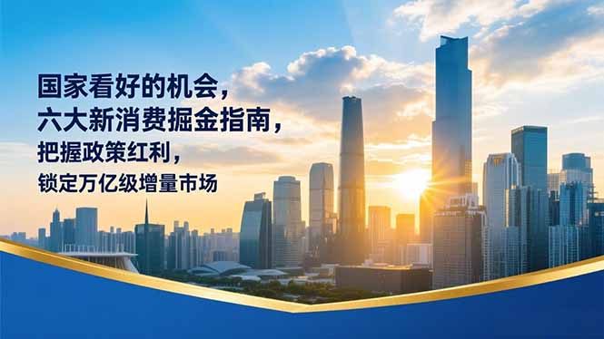 某付费文章：国家看好的机会，六大新消费掘金指南，把握政策红利，锁定万亿级增量市场-仙女副业网