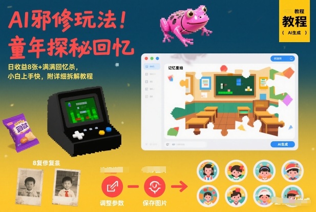 AI邪修玩法，童年探秘回忆，日收益8张+满满回忆杀，小白上手快，附详细拆解教程-仙女副业网