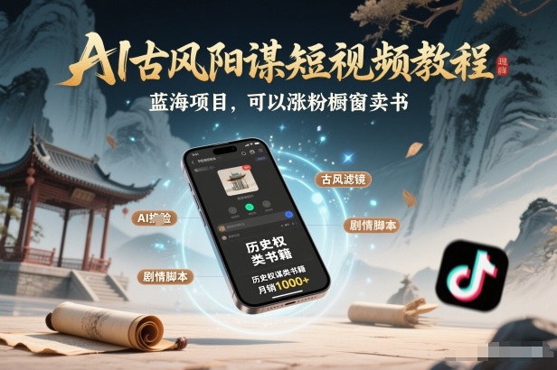 AI古风阳谋短视频教程，蓝海项目，可以涨粉橱窗卖书分成计划等-仙女副业网