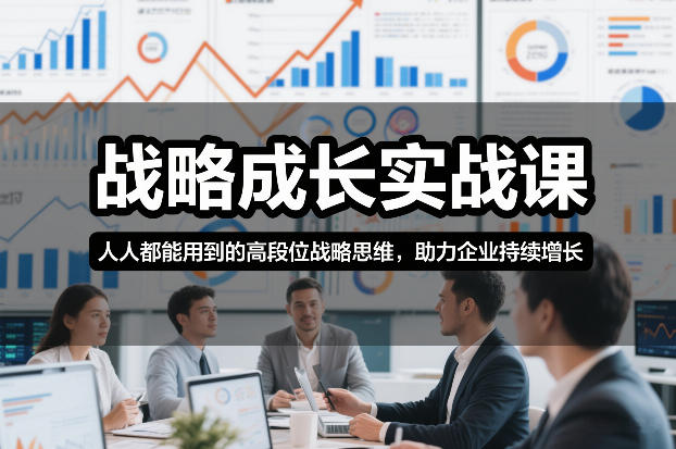 战略成长实战课，人人都能用到的高段位战略思维，助力企业持续增长-仙女副业网