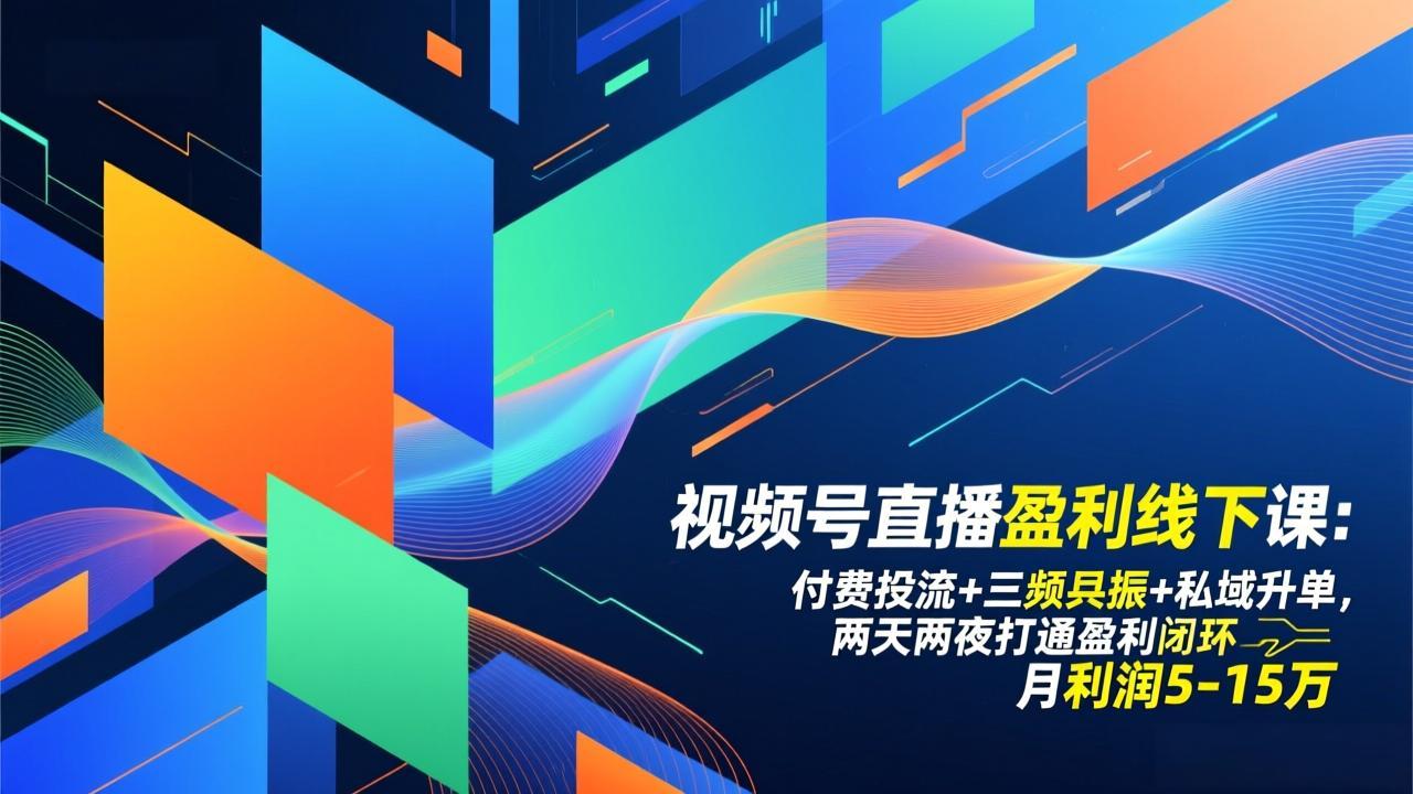 视频号直播盈利线下课：付费投流+三频共振+私域升单，两天两夜打通盈利闭环，月利润5-15万-仙女副业网
