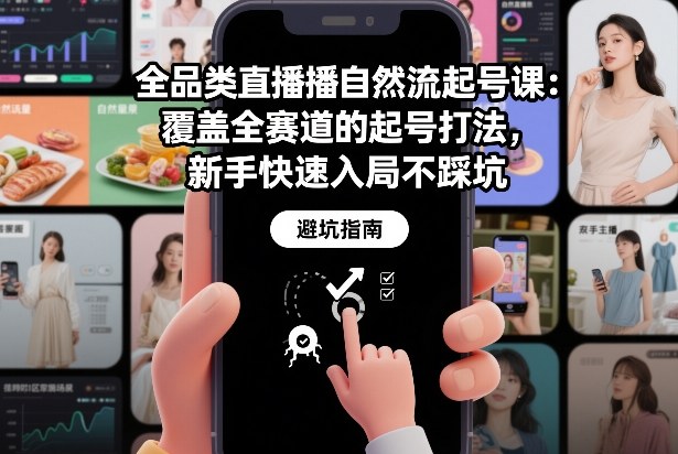 全品类直播自然流起号课：覆盖全赛道的起号打法，新手快速入局不踩坑-仙女副业网