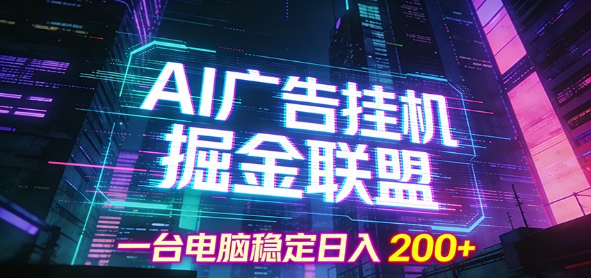 AI广告挂机掘金联盟项目，一台电脑稳定日入200+-仙女副业网