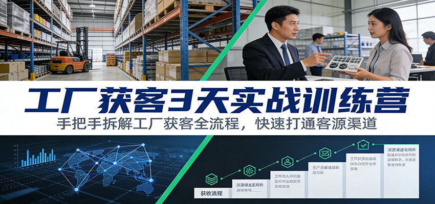 工厂获客3天实战训练营：手把手拆解工厂获客全流程，快速打通客源渠道-仙女副业网