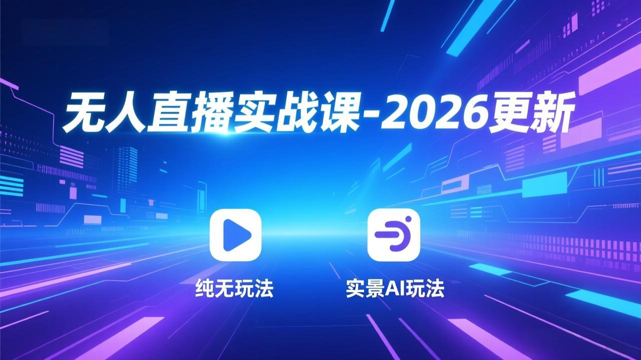 无人直播实战课-2026更新：纯无玩法、实景AI、真人玩法、绿幕玩法、真转无玩法、麒麟臂摇手等-仙女副业网