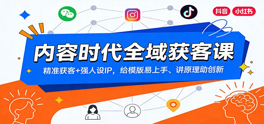 内容时代全域获客课：精准获客+强人设IP，给模版易上手、讲原理助创新-仙女副业网