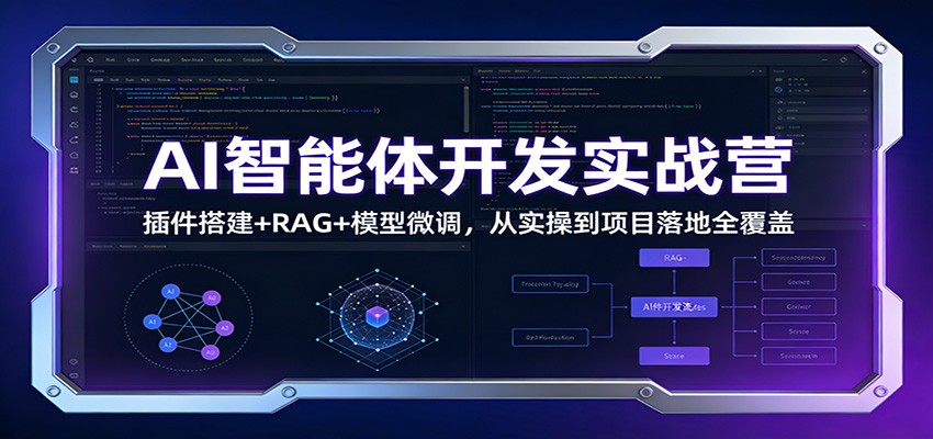 AI智能体开发实战营：插件搭建+RAG+模型微调，从实操到项目落地全覆盖-仙女副业网