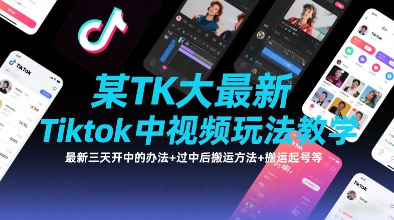 某TK大佬最新Tiktok中视频玩法教学，最新三天开中的办法+过中后搬运方法+搬运起号等-仙女副业网