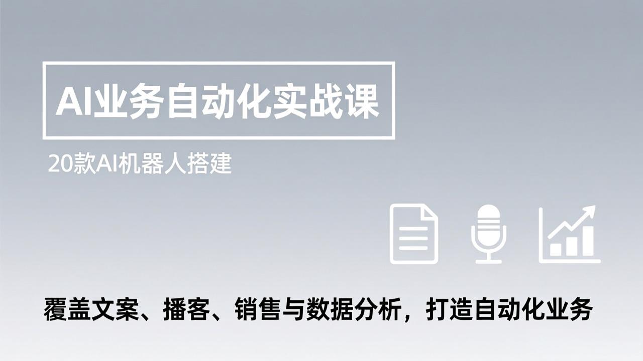 AI业务自动化实战课，20款AI机器人搭建，覆盖文案、播客、销售与数据分析，打造自动化业务-仙女副业网