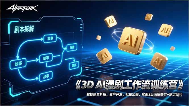 3D AI漫剧工作流训练营：教授剧本拆解、资产开发、批量出图，实现S级画质交付+稳定盈利-仙女副业网