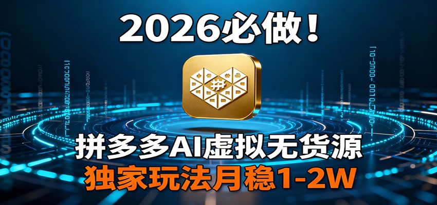 2026 必做！拼多多 AI 虚拟无货源，独家玩法月稳 1-2W-仙女副业网