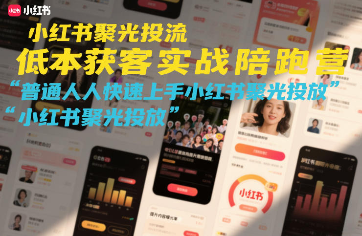 小红书聚光投流低成本获客实战陪跑营，普通人快速上手小红书聚光投放-仙女副业网