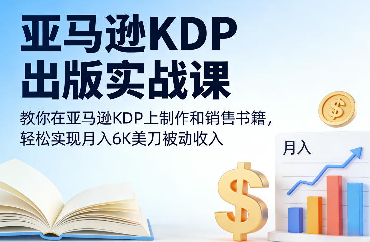 亚马逊KDP出版实战课，教你在亚马逊KDP上制作和销售书籍，轻松实现月入6K美刀被动收入-仙女副业网