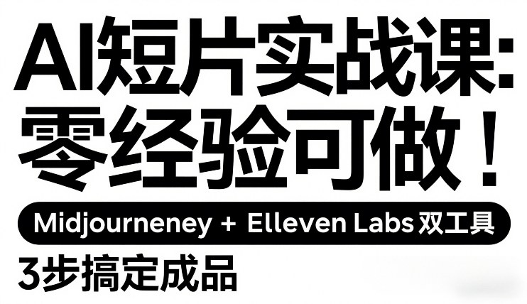 AI短片实战课：零经验可做，Midjourney+ElevenLabs双工具，3步搞定成品-仙女副业网