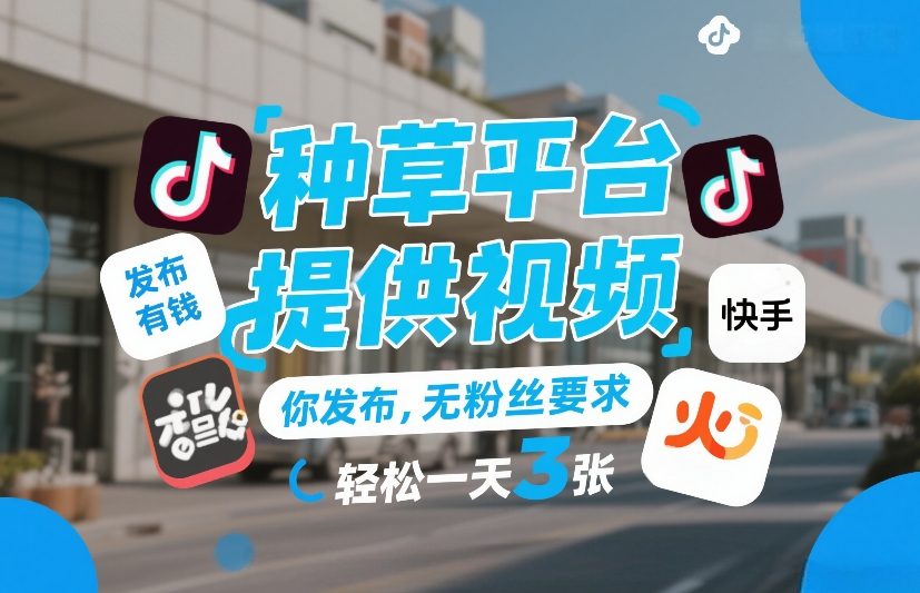 种草平台提供视频，你发布，无粉丝要求，发布就有钱，轻松一天3张+【揭秘】-仙女副业网
