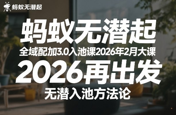 蚂蚁无潜不起全域配抖加3.0入池课2026年2月大课,2026再出发,无潜入池方法论-仙女副业网