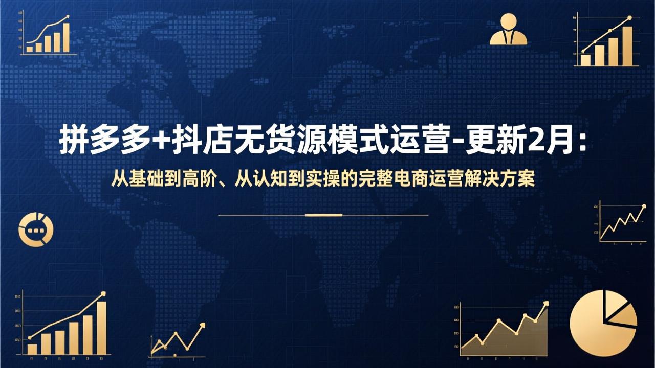 拼多多+抖店无货源模式运营-更新2月：从基础到高阶、从认知到实操的完整电商运营解决方案-仙女副业网