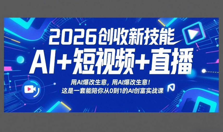2026创收新技能AI+短视频+直播，用AI爆改生意，这是一套能陪你从0到1的AI创富实战课-仙女副业网