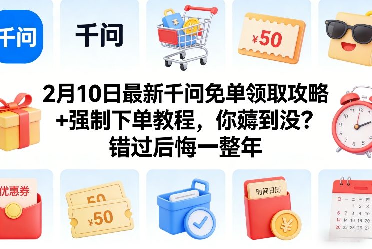 2月10日最新千问免单领取攻略+强制下单教程，你薅到没？错过后悔一整年-仙女副业网