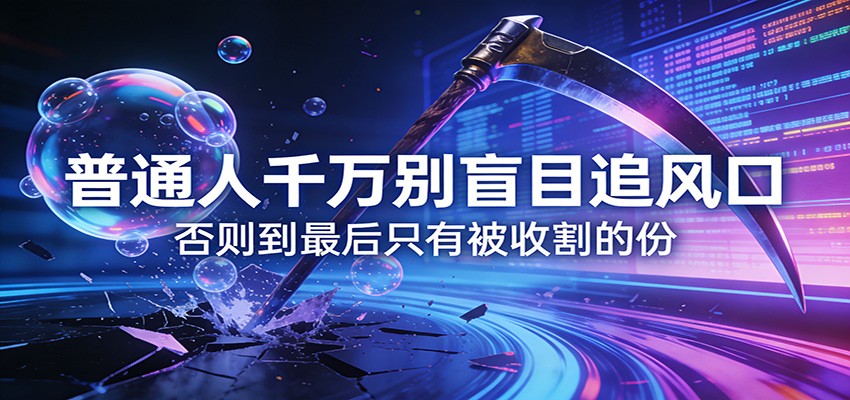 付费文章《通人千万别盲目追风口》否则到最后只有被收割的份-仙女副业网