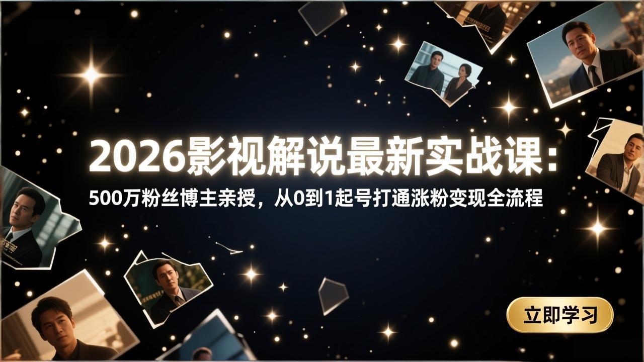 2026影视解说最新实战课:500万粉丝博主亲授,从0到1起号打通涨粉变现全流程-仙女副业网