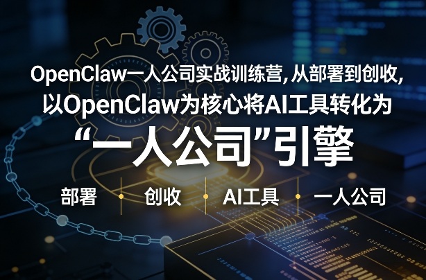 OpenClaw小龙虾+一人公司实战训练营，从部署到创收，将AI工具转化为“一人公司”引擎，低成本变现-仙女副业网
