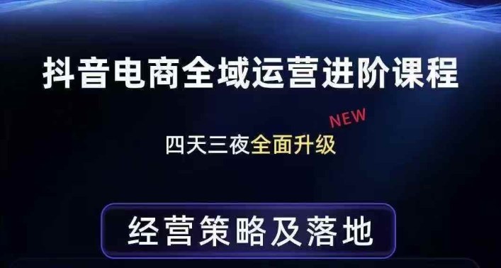 抖音电商全域运营进阶课程，经营策略及落地，全链路拆解直击底层逻辑-仙女副业网