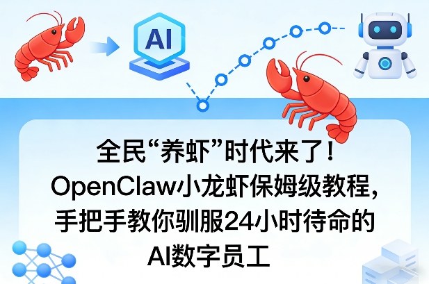 全民“养虾”时代来了！OpenClaw小龙虾保姆级教程，手把手教你驯服24小时待命的AI数字员工-仙女副业网