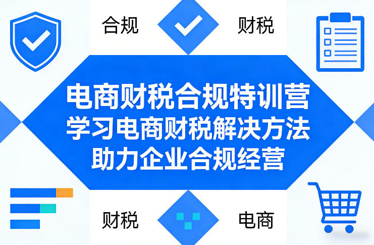 电商财税合规特训营，学习电商财税解决方法，助力企业合规经营-仙女副业网