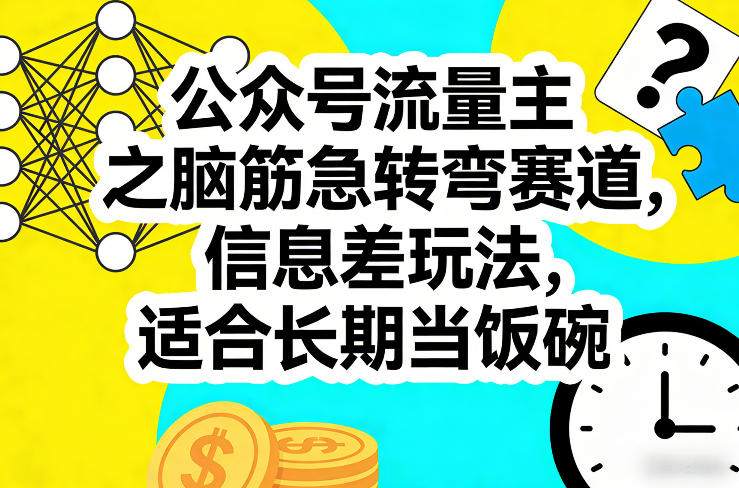 公众号流量主之脑筋急转弯赛道，信息差玩法，适合长期当饭碗-仙女副业网