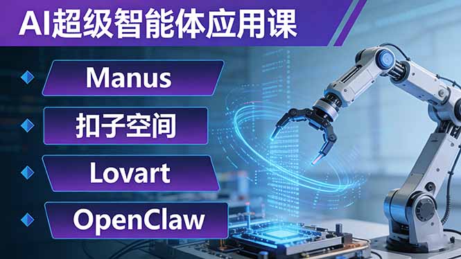 AI超级智能体应用课:Manus+扣子空间+Lovart+OpenClaw,用AI智能体实现自动化复杂任务-仙女副业网
