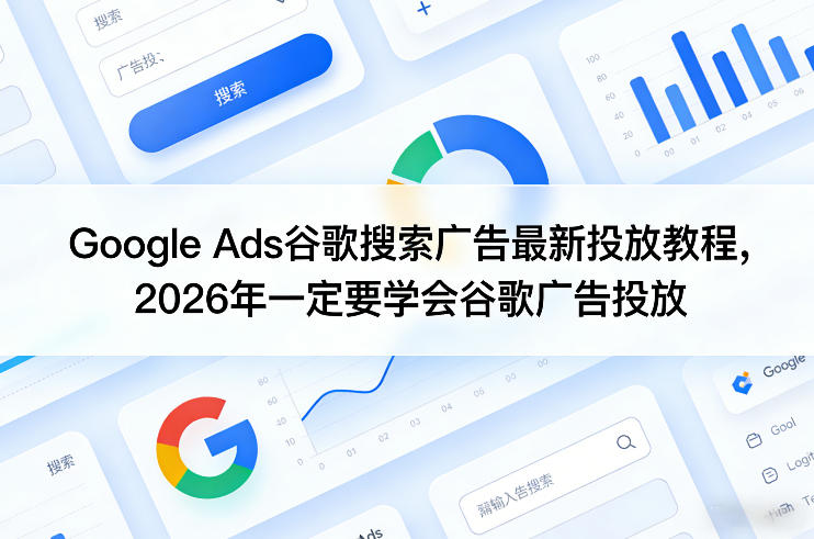 Google Ads谷歌搜索广告最新投放教程，2026年一定要学会谷歌广告投放-仙女副业网