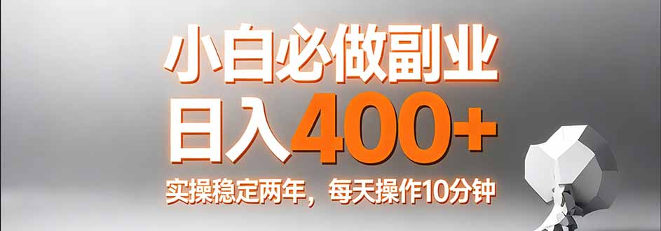 小白必做副业日入400+，真实实操稳定两年，每天操作10分钟-仙女副业网