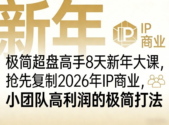 极简超盘高手8天新年大课(26年3月4-13日),抢先复制2026年IP商业,小团队高利润的极简打法-仙女副业网