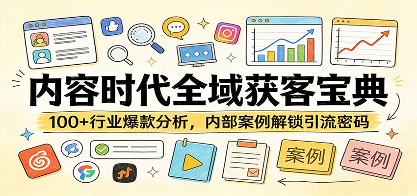 内容时代全域获客宝典:100+行业爆款分析,内部案例解锁引流密码-仙女副业网