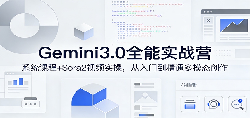 Gemini3.0实战系统课,Sora2视频实操,从入门到精通多模态创作-仙女副业网