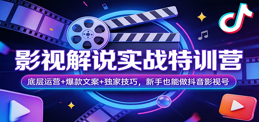 影视解说实战特训营：底层运营+爆款文案+独家技巧，新手也能做抖音影视号-仙女副业网