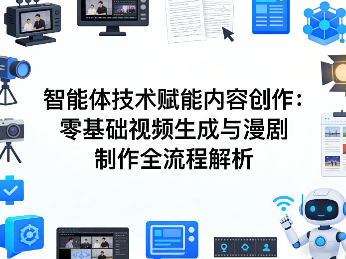 AI智能体技术赋能内容创作:零基础视频生成与漫剧制作全流程解析-仙女副业网