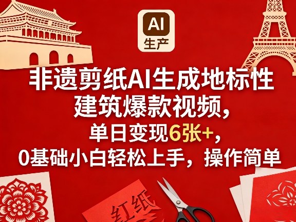 非遗剪纸AI生成地标性建筑爆款视频,单日变现6张+,0基础小白轻松上手,操作简单-仙女副业网