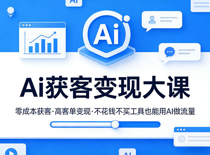 Ai获客变现大课，零成本获客，高客单变现，不花钱不买工具也能用AI做流量-仙女副业网