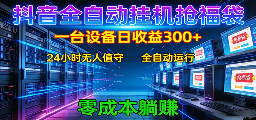 抖音全自动福袋挂机：单设备日入300+，零门槛、易操作、可批量放大-仙女副业网