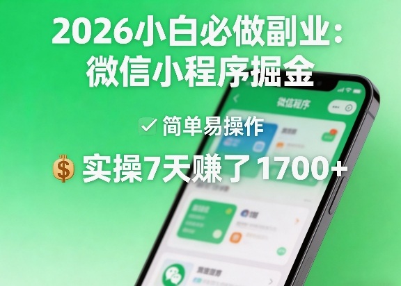 2026小白必做副业：微信小程序掘金，简单易操作，实操7天賺了1700+【揭秘】-仙女副业网