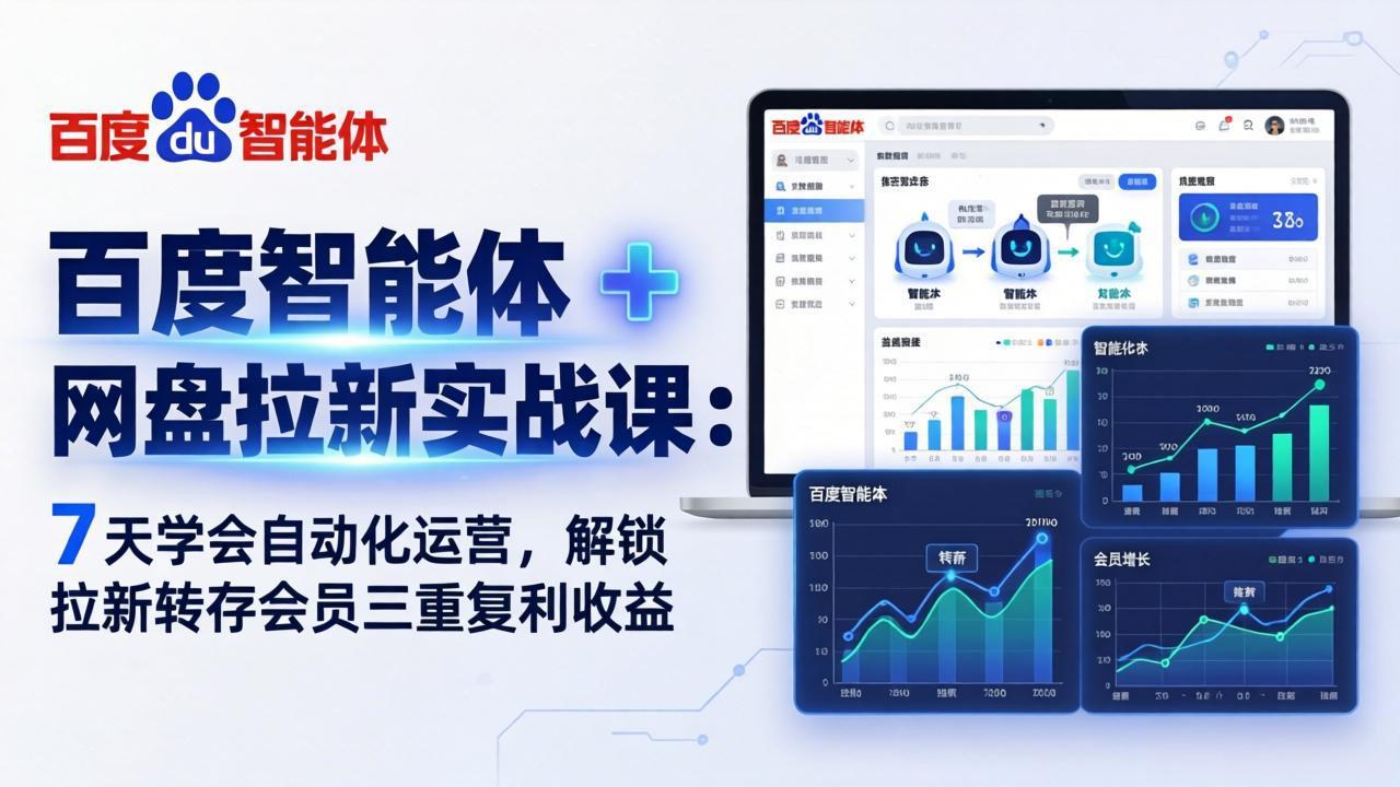 百度智能体 + 网盘拉新实战课：7 天学会自动化运营，解锁拉新转存会员三重复利收益-仙女副业网
