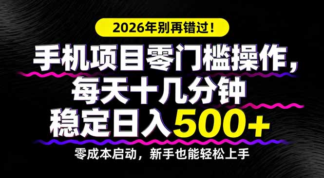 2026年别再错过！手机项目零门槛操作，每天十几分钟稳定日入500+-仙女副业网