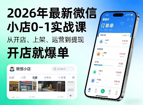 2026年最新微信小店0-1实战课，从开店、上架、运营到提现，开店就爆单-仙女副业网