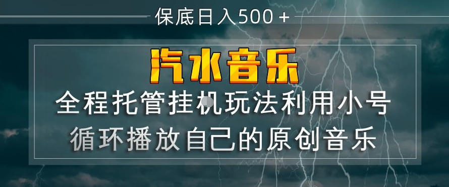 汽水音乐全程托管挂G玩法,利用小号循环播放自己的原创音乐,保底日入5张+【揭秘】-仙女副业网