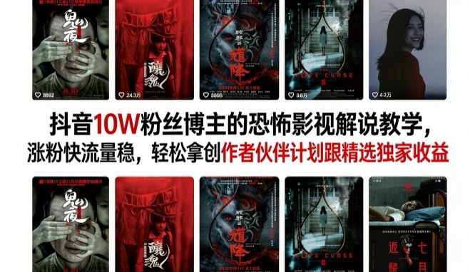抖音10W粉丝博主的恐怖影视解说教学，涨粉快流量稳，轻松拿创作者伙伴计划跟精选独家收益-仙女副业网