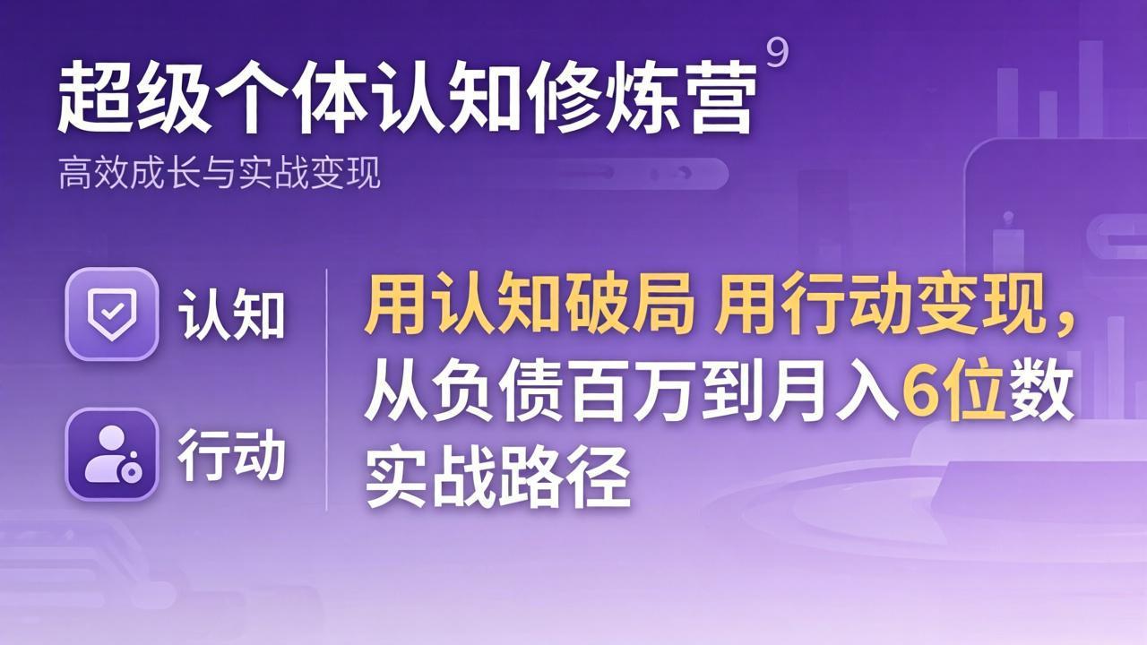 超级个体认知修炼营：用认知破局用行动变现，从负债百万到月入6位数实战路径-仙女副业网