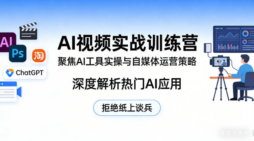 AI视频实战训练营，聚焦AI工具实操与自媒体运营策略，深度解析热门AI应用，拒绝纸上谈兵-仙女副业网